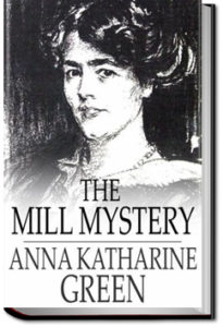 The Mill Mystery by Anna Katharine Green