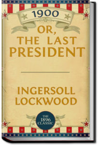 1900 or The Last President by Ingersoll Lockwood